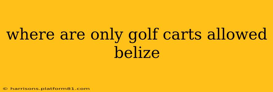 where are only golf carts allowed belize