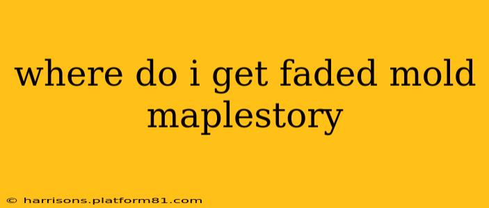 where do i get faded mold maplestory