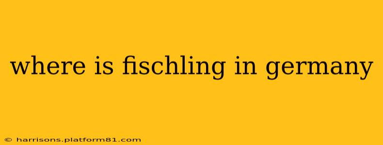 where is fischling in germany