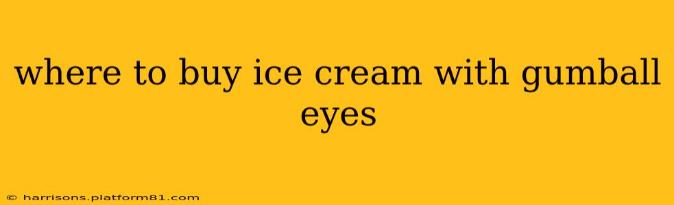 where to buy ice cream with gumball eyes