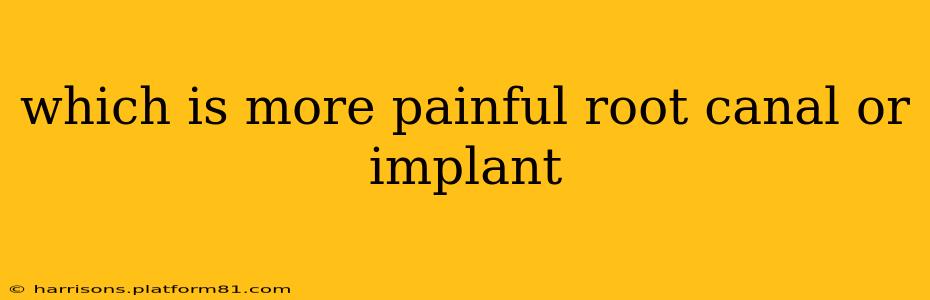 which is more painful root canal or implant
