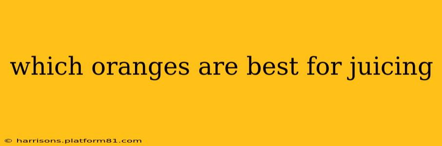 which oranges are best for juicing