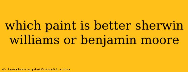which paint is better sherwin williams or benjamin moore
