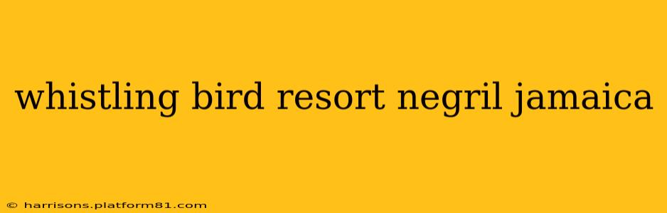whistling bird resort negril jamaica