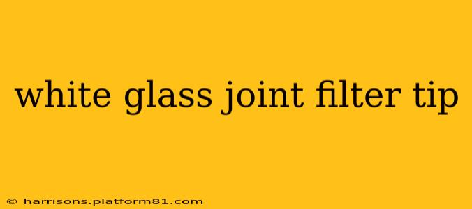 white glass joint filter tip