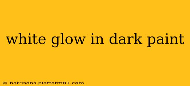 white glow in dark paint