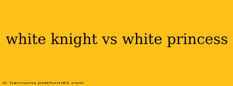 white knight vs white princess