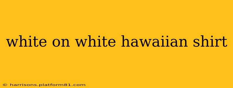 white on white hawaiian shirt