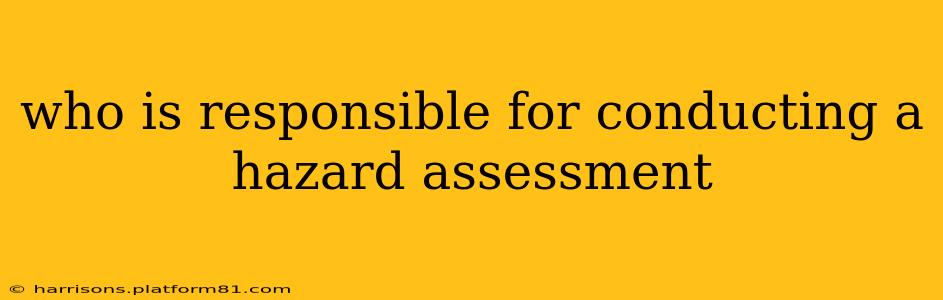 who is responsible for conducting a hazard assessment