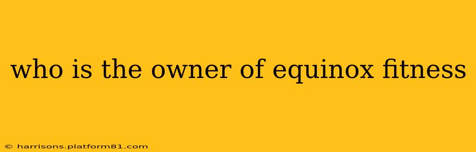 who is the owner of equinox fitness