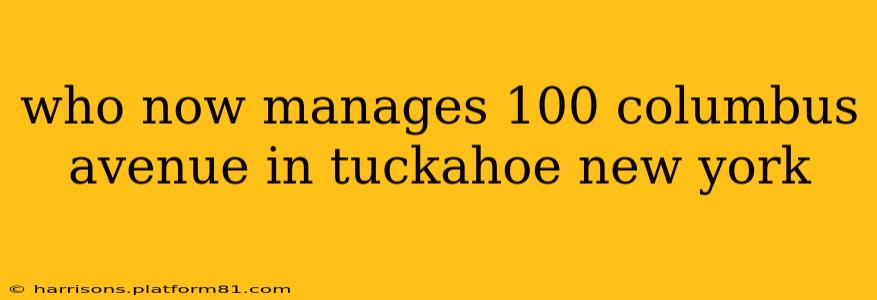 who now manages 100 columbus avenue in tuckahoe new york