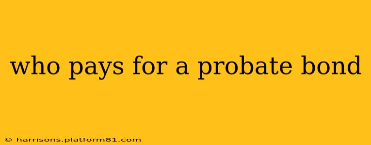 who pays for a probate bond