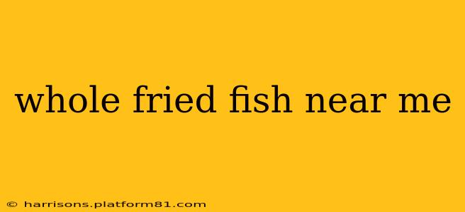 whole fried fish near me
