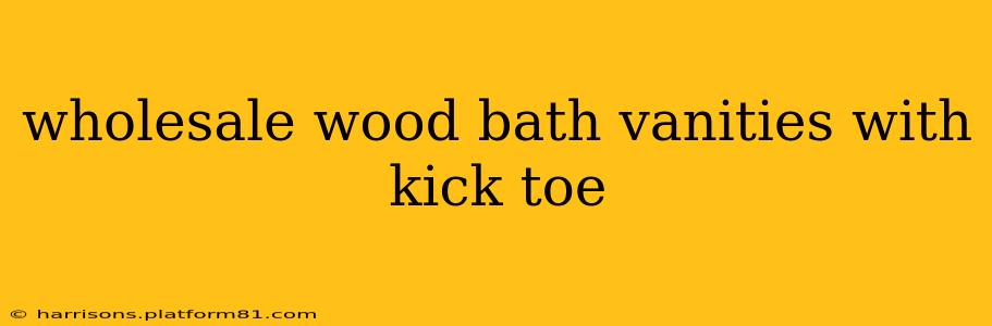 wholesale wood bath vanities with kick toe