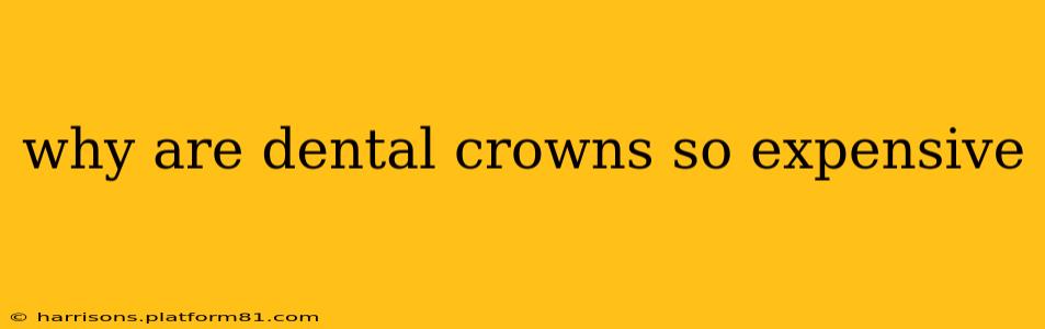 why are dental crowns so expensive