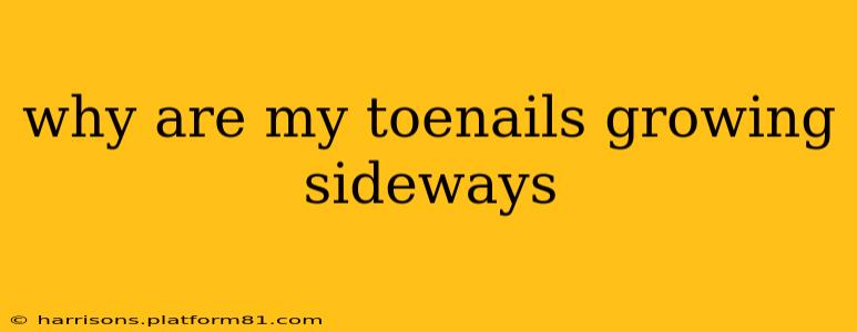 why are my toenails growing sideways