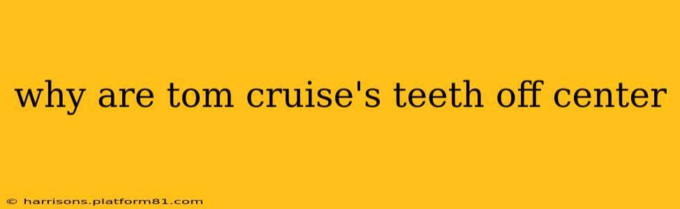 why are tom cruise's teeth off center
