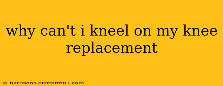 why can't i kneel on my knee replacement