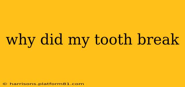 why did my tooth break