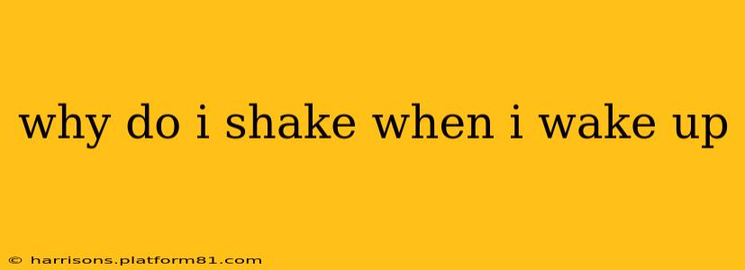 why do i shake when i wake up