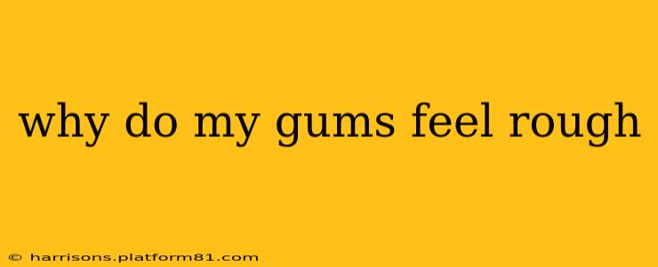 why do my gums feel rough
