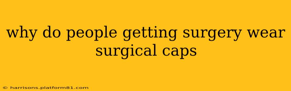 why do people getting surgery wear surgical caps