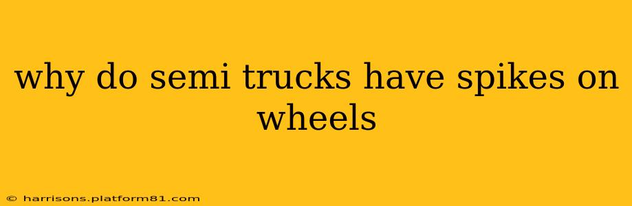 why do semi trucks have spikes on wheels