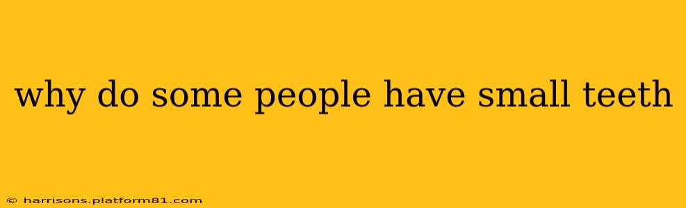 why do some people have small teeth
