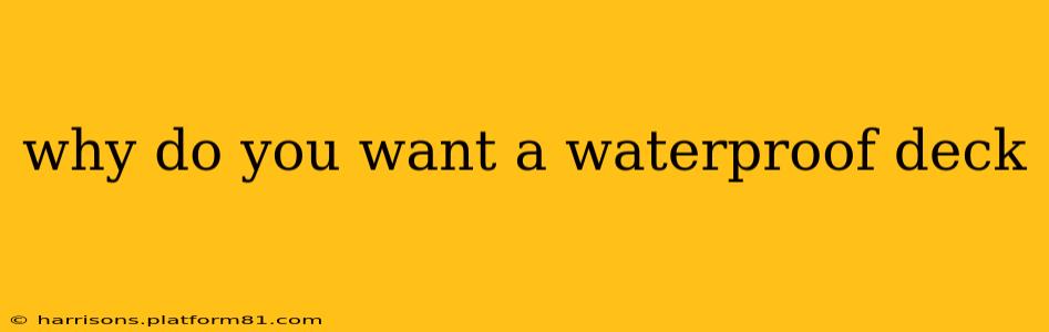 why do you want a waterproof deck
