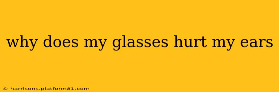why does my glasses hurt my ears