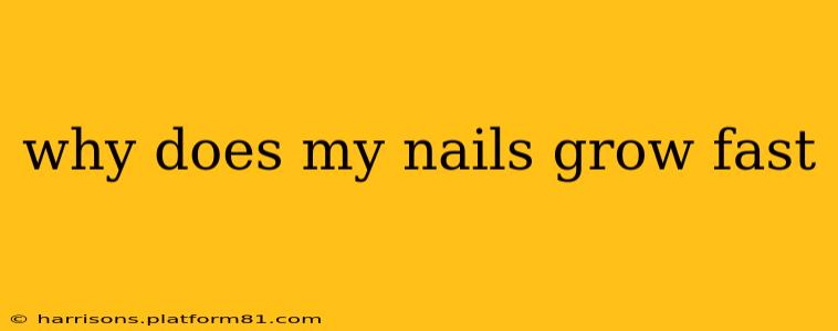 why does my nails grow fast