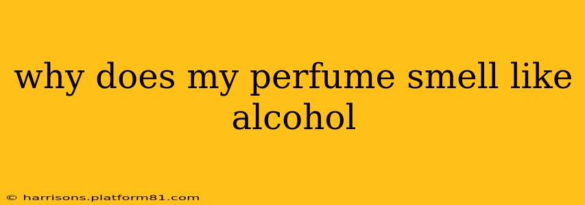 why does my perfume smell like alcohol