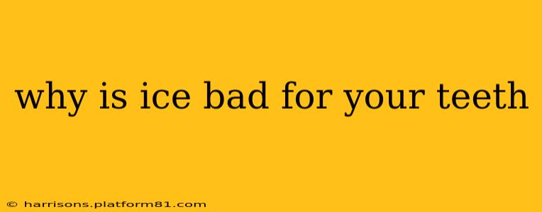 why is ice bad for your teeth