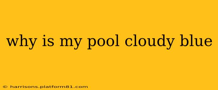 why is my pool cloudy blue