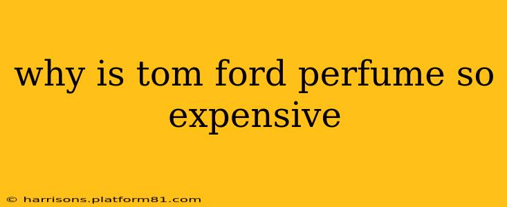 why is tom ford perfume so expensive