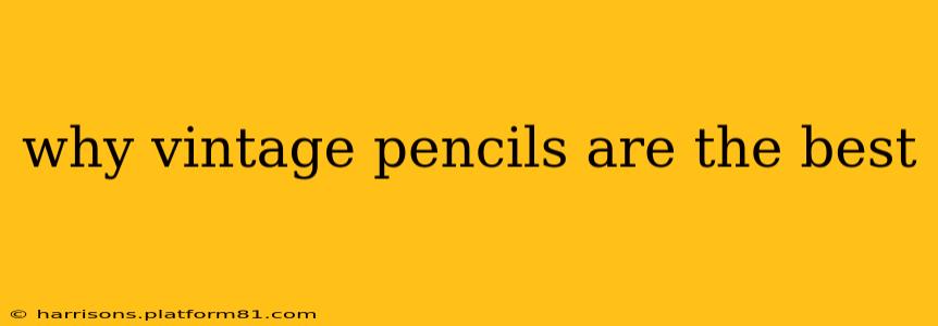 why vintage pencils are the best