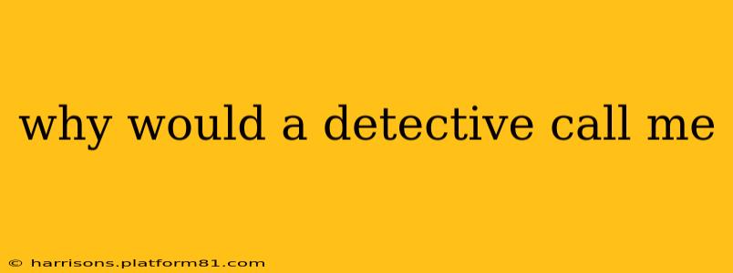 why would a detective call me