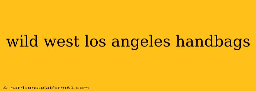 wild west los angeles handbags