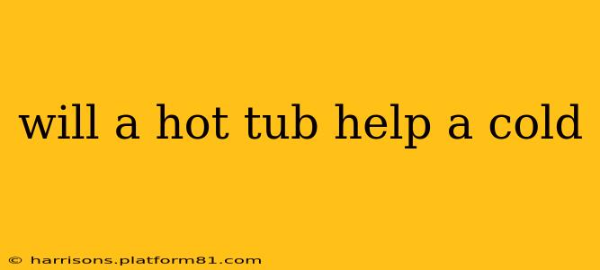 will a hot tub help a cold