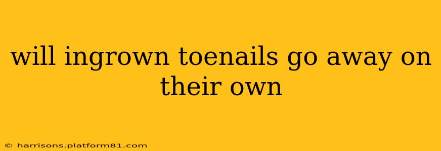 will ingrown toenails go away on their own