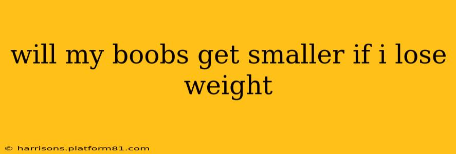 will my boobs get smaller if i lose weight