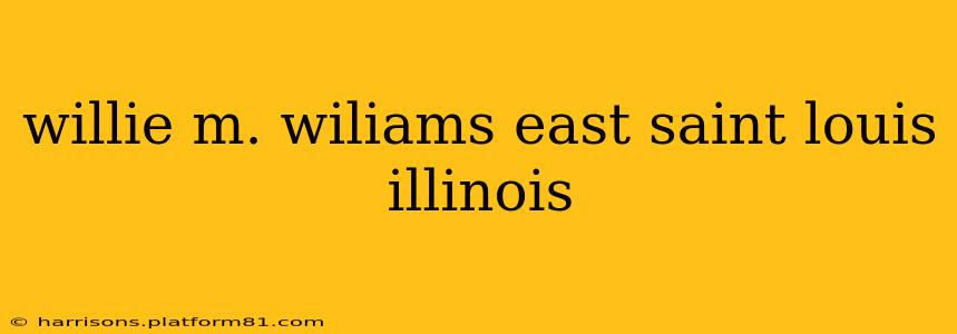 willie m. wiliams east saint louis illinois