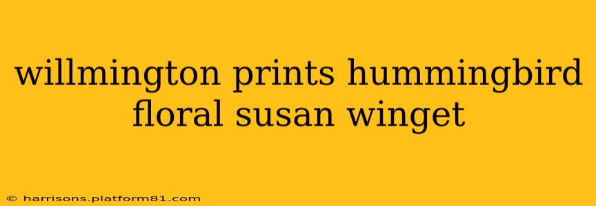 willmington prints hummingbird floral susan winget