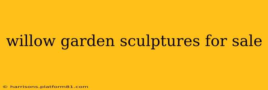 willow garden sculptures for sale