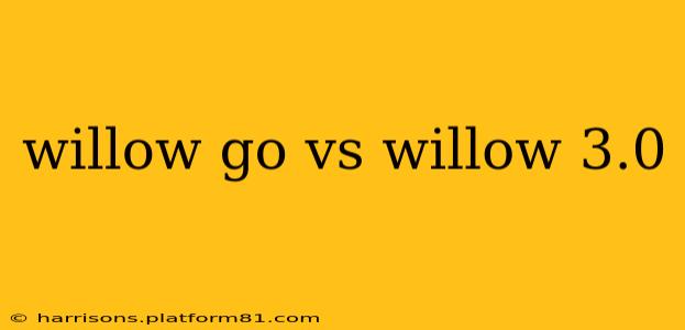 willow go vs willow 3.0