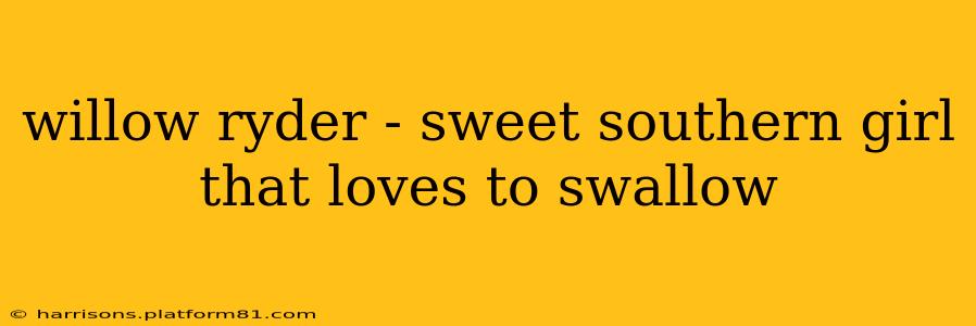 willow ryder - sweet southern girl that loves to swallow
