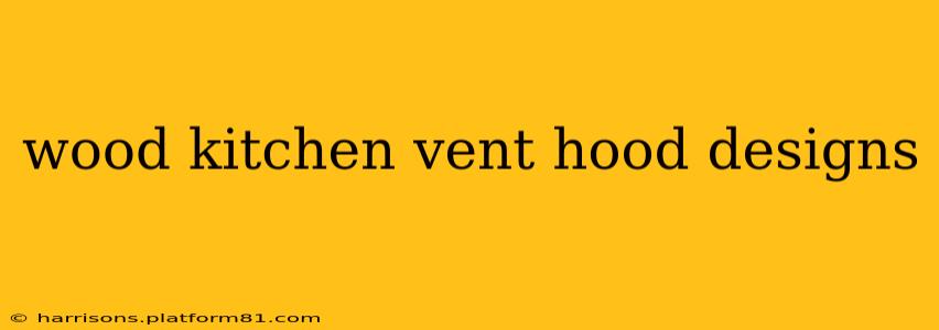 wood kitchen vent hood designs