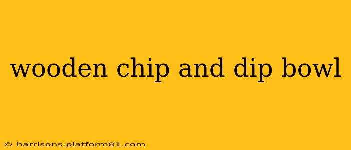 wooden chip and dip bowl