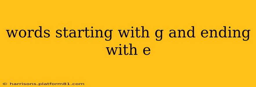 words starting with g and ending with e