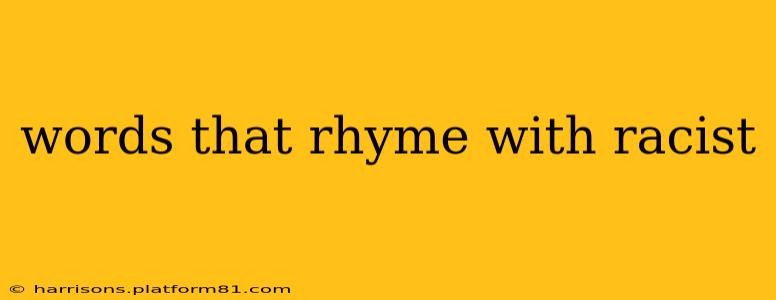 words that rhyme with racist
